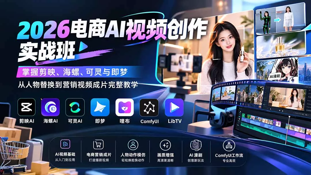 2026电商AI视频创作实战班：掌握剪映、海螺、可灵与即梦，从人物替换到营销视频成片完整教学-33资源网