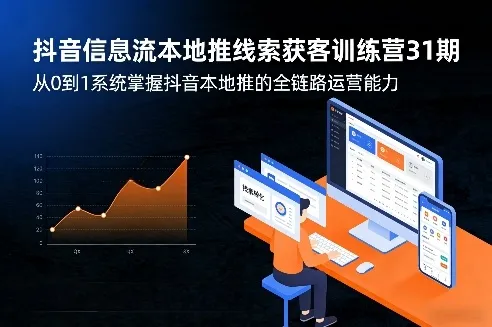抖音信息流本地推线索获客训练营31期，从0到1系统掌握抖音本地推的全链路运营能力-33资源网