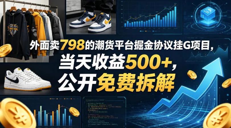 外面卖798的潮货平台掘金协议挂G项目，当天收益500+，公开免费拆解【揭秘】-33资源网