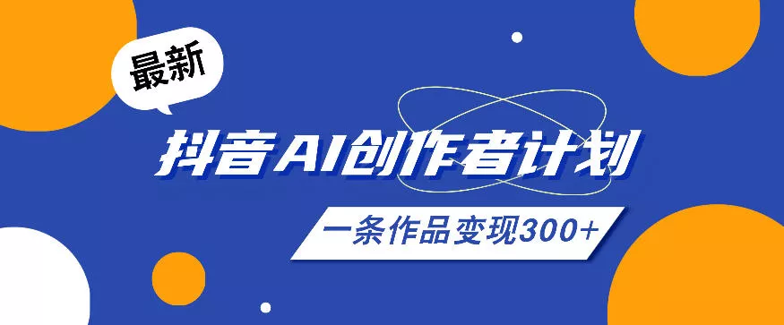 26年最新抖音AI创作者计划实操课程,一条作品变现300+-33资源网