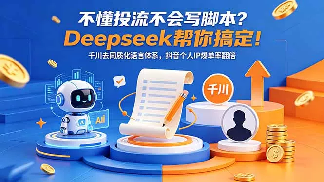 不懂投流不会写脚本？Deepseek帮你搞定！千川去同质化语言体系，抖音个人IP爆单率翻倍-33资源网