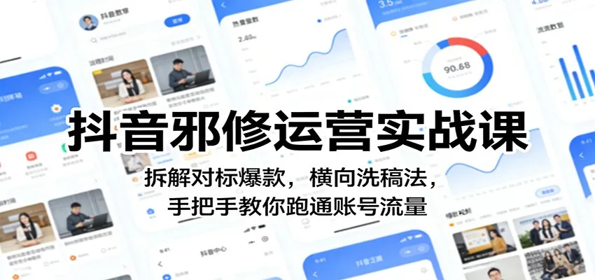抖音邪修运营实战课：拆解对标爆款，横向洗稿法，手把手教你跑通账号流量-33资源网
