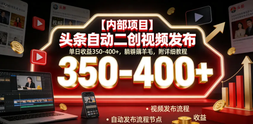 【内部项目】头条自动二创视频发布,单日收益350-400+,躺賺薅羊毛,附详细教程【揭秘】-33资源网