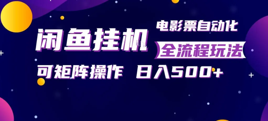 闲鱼全自动售卖电影票，全程挂G，可矩阵操作，小白轻松上手日入5张，稳定副业【揭秘】-33资源网