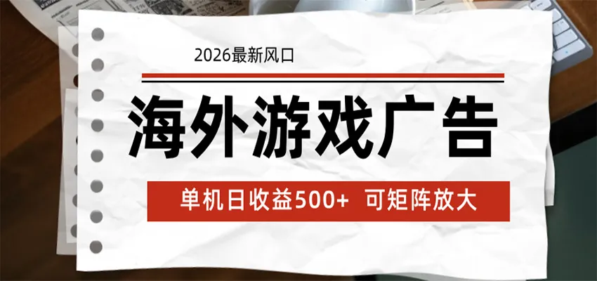 海外游戏广告 2026最新风口 24小时全自动脚本运行 单机日收益500+ 可矩阵放大-33资源网