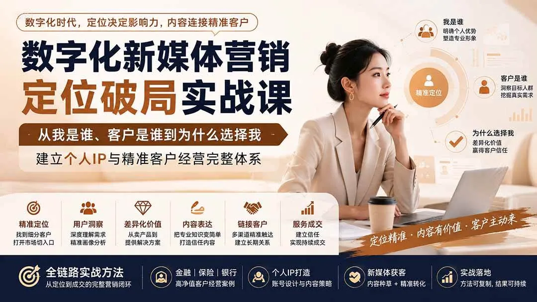 （20009期）数字化新媒体营销定位破局实战课：从我是谁、客户是谁到为什么选择我，建立个人IP与精准客户经营完整体系-33资源网