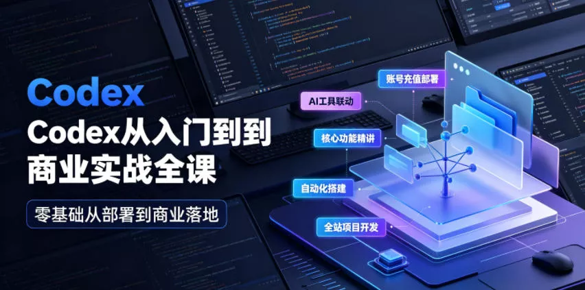 Codex从入门到商业实战全课|账号充值部署、AI工具联动、核心功能精讲、自动化搭建、全站项目开发零基础教程-33资源网