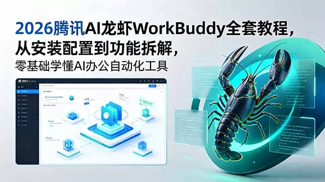 2026腾讯AI龙虾WorkBuddy全套教程,从安装配置到功能拆解,零基础学懂AI办公自动化工具-33资源网