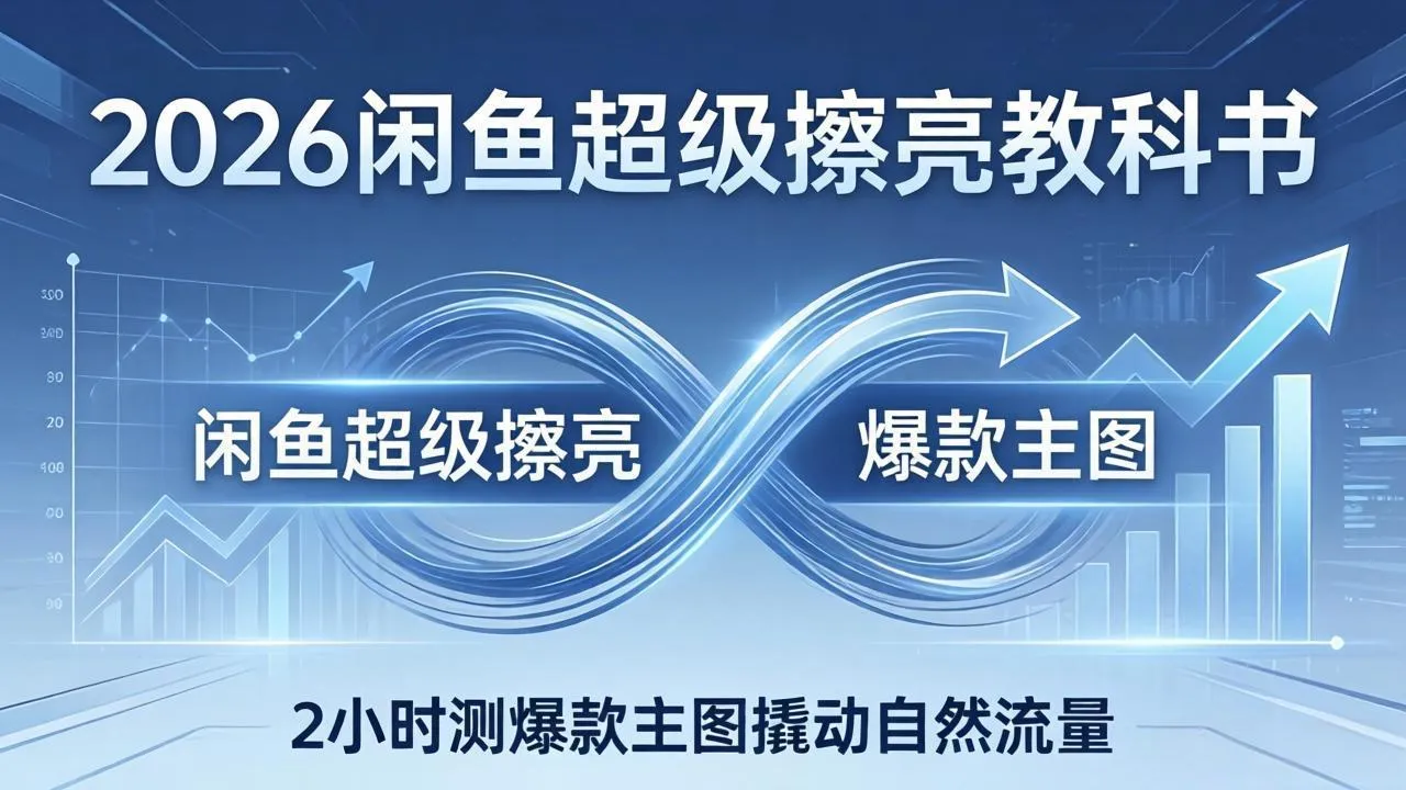 2026闲鱼超级擦亮教科书：底层逻辑出价×转化率，2小时测爆款主图撬动自然流量-33资源网