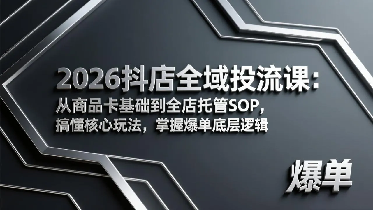 2026抖店全域投流课：从商品卡基础到全店托管SOP，搞懂核心玩法，掌握爆单底层逻辑-33资源网