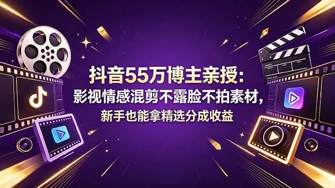 （18397期）抖音55万博主亲授：影视情感混剪不露脸不拍素材，新手也能拿精选分成收益-33资源网
