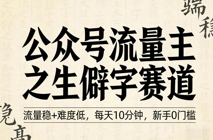 公众号流量主之生僻字赛道，流量稳+难度低，每天10分钟，新手0门槛-33资源网
