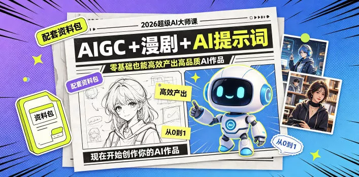 2026超级AI大师课，AIGC+漫剧+AI提示词+配套资料包，零基础也能高效产出高品质AI作品-33资源网