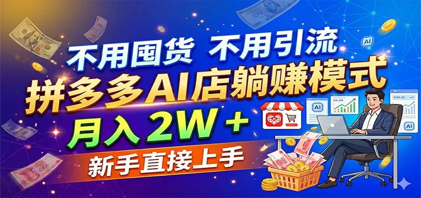 不用囤货不用引流，拼多多 AI 店躺赚模式，月入 2W + 新手直接上手-33资源网