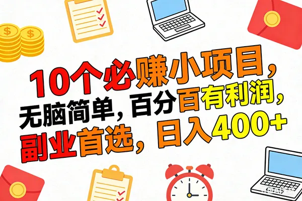 （17836期）10个必赚米的小项目，百分百有利润，无脑简单，副业首选，日入400+-33资源网
