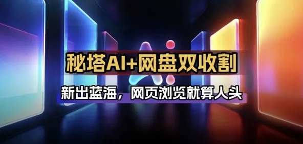 秘塔AI项目拆解_AI智能体配合网盘拉新项目双倍收割打法 秘塔AI项目拆解_AI智能体配合网盘拉新项目双倍收割打法
