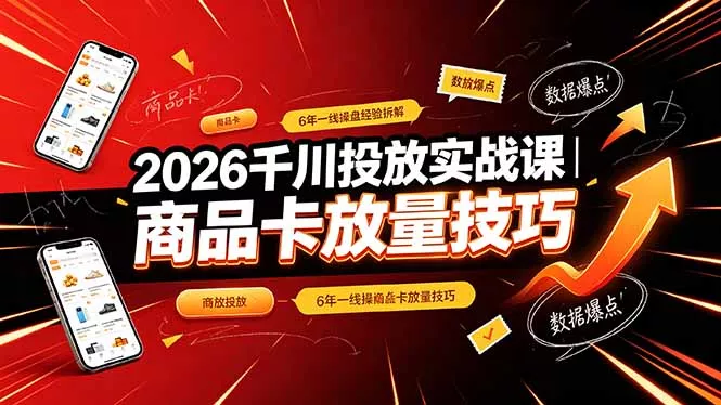 2026千川投放实战课｜6年一线操盘经验拆解，通俗讲解全域投放，吃透商品卡放量技巧-33资源网