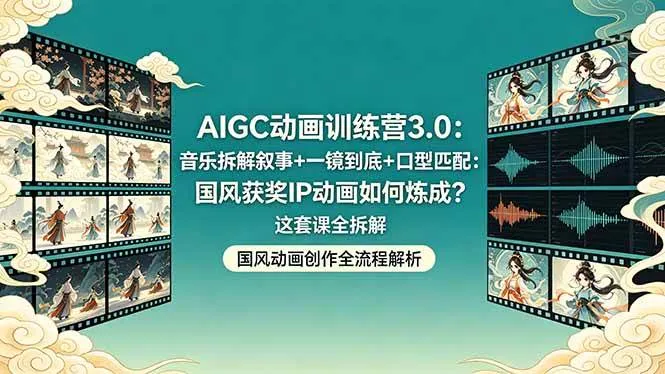 （18244期）AIGC动画训练营3.0：音乐拆解叙事+一镜到底+口型匹配：国风获奖IP动画如何炼成？这套课全拆解-33资源网