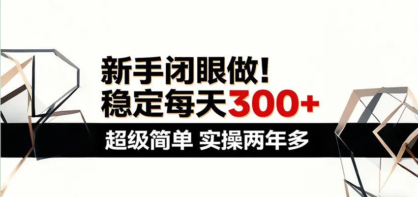 新手闭眼做，稳定每天300+，超级简单，实操两年多 ！-33资源网