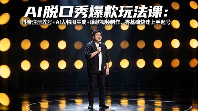 AI脱口秀爆款玩法课：抖音注册养号+AI人物图生成+爆款视频制作，零基础快速上手起号-33资源网