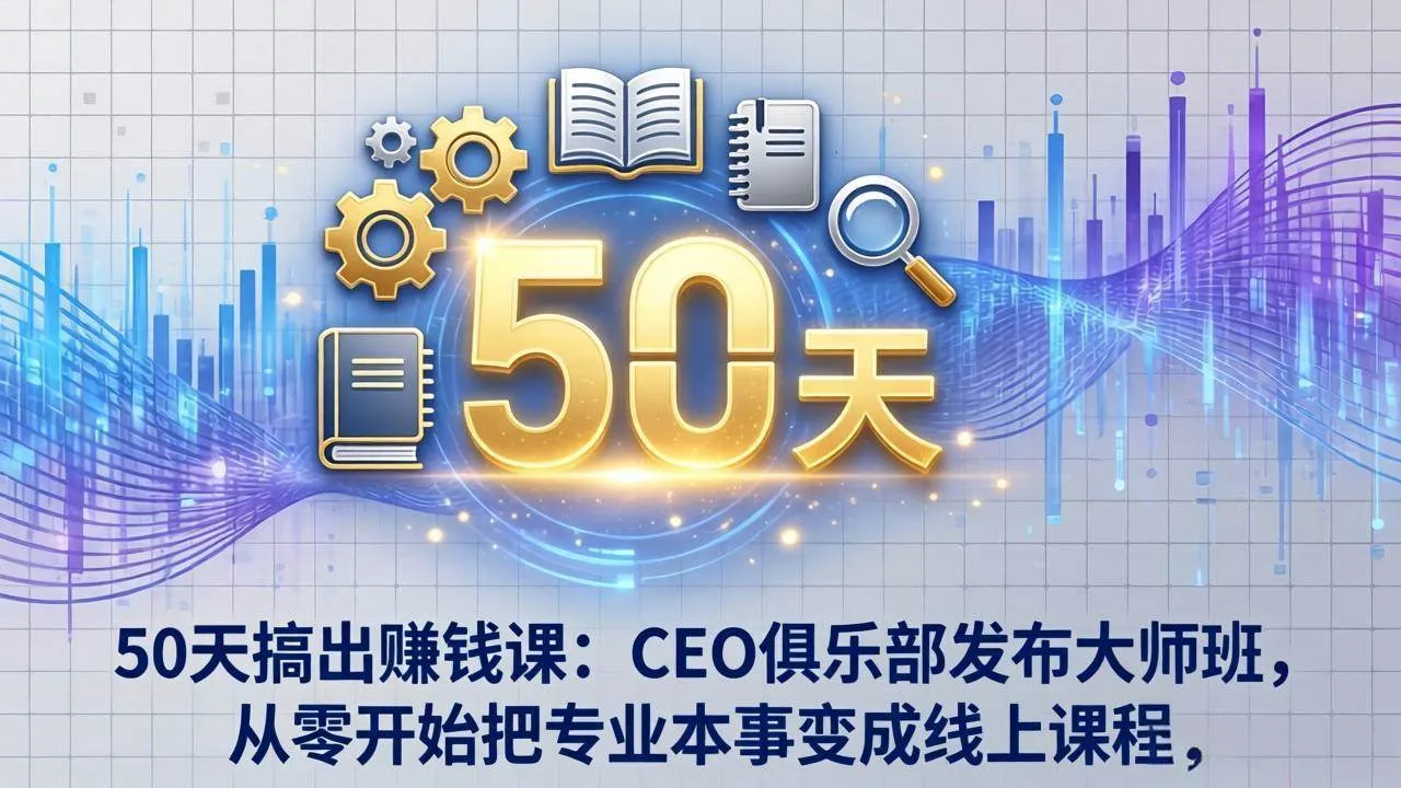 （17712期）50天搞出赚钱课：CEO俱乐部发布大师班，从零开始把专业本事变成线上课程-33资源网