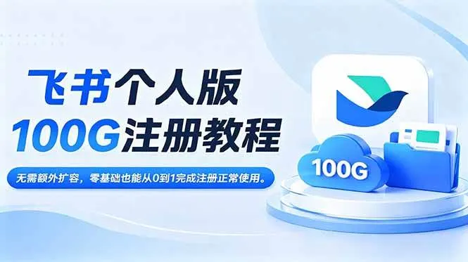 (18943期)飞书个人版100G注册教程,无需额外扩容,零基础也能从0到1完成注册正常使用。-33资源网