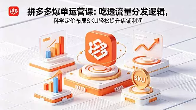 拼多多爆单运营实战课：吃透流量分发逻辑，科学定价布局SKU轻松提升店铺利润-33资源网