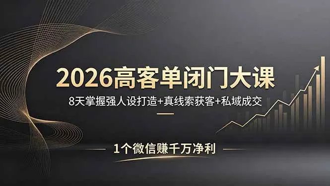 （18200期）2026高客单闭门大课，8 天掌握强人设打造 + 真线索获客 + 私域成交，1 个微信赚千万净利-33资源网
