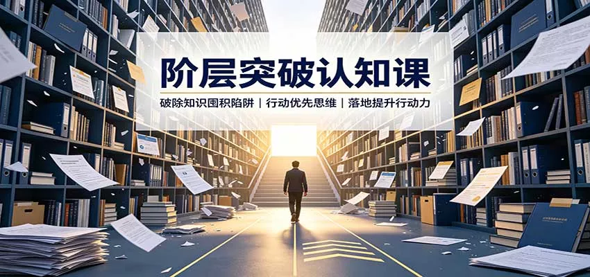阶层突破认知课：破除知识囤积陷阱，行动优先思维，落地提升行动力-33资源网