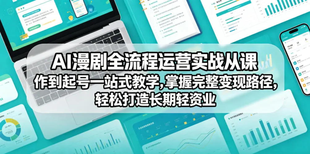AI漫剧全流程运营实战课从创作到起号一站式教学，掌握完整变现路径，轻松打造长期轻资产副业-33资源网