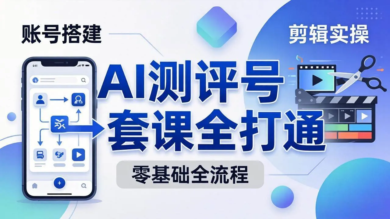 （18240期）零基础起步怎么做AI测评号？账号搭建、爆款文案、剪辑实操、涨粉变现，一套课全打通-33资源网