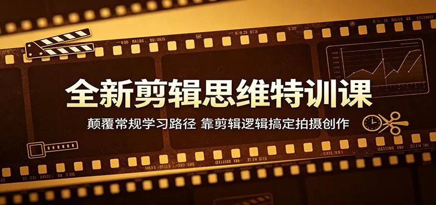 全新剪辑思维特训课：颠覆常规学习路径，靠剪辑逻辑搞定拍摄创作-33资源网