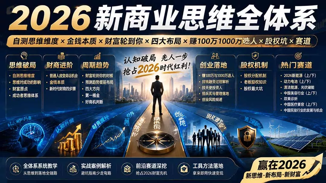 2026新商业思维全体系：自测思维维度×金钱本质×财富轮到你×四大布局×赚100万1000万选人×股权坑×赛道-33资源网