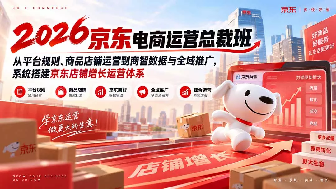 2026京东电商运营总裁班：从平台规则、商品店铺运营到商智数据与全域推广，系统搭建京东店铺增长运营体系-33资源网