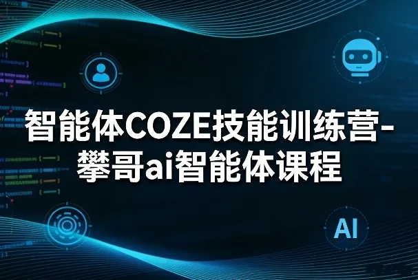 智能体COZE技能训练营-攀哥ai智能体课程-33资源网