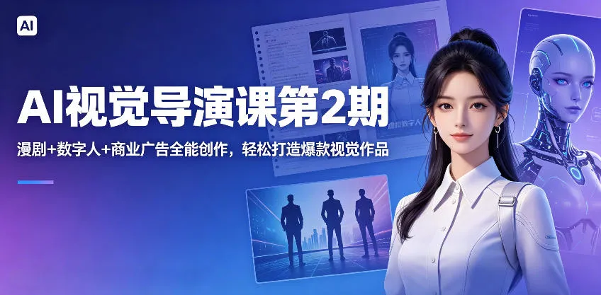 AI视觉导演课第2期，漫剧+数字人+商业广告全能创作，轻松打造爆款视觉作品-33资源网