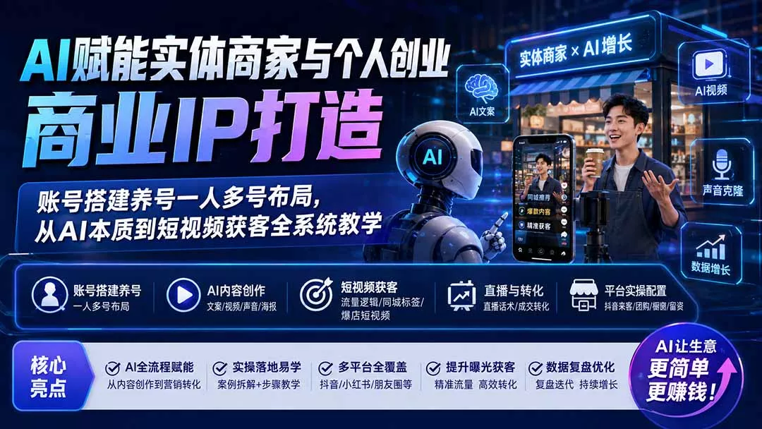 AI赋能实体商家与个人创业商业IP打造；账号搭建养号一人多号布局，从AI本质到短视频获客全系统教学-33资源网