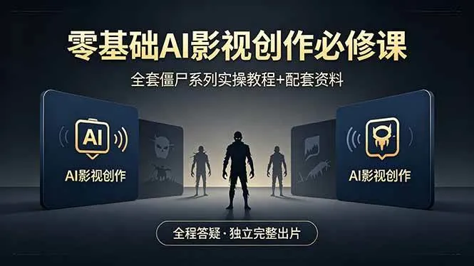 （18185期）零基础AI影视创作必修课，全套僵尸系列实操教程加配套资料，全程答疑带你独立完整出片-33资源网