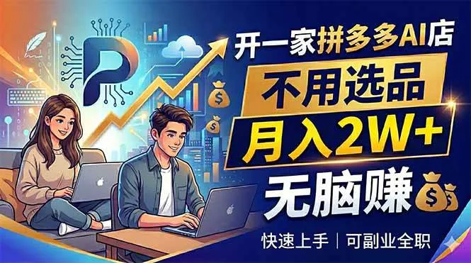 （18520期）开一家拼多多AI店，不用选品，月入2W+，无脑赚，可副业全职-33资源网