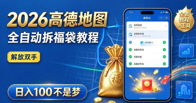 2026高德地图全自动拆福袋项目，全套教程+工具，自动运行解放双手，轻松上手日入100+【揭秘】-33资源网