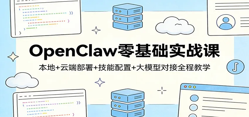 OpenClaw零基础实战课：本地+云端部署+技能配置+大模型对接全程教学-33资源网