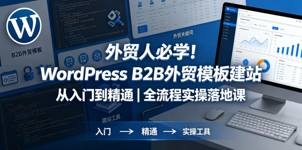外贸人必学！WordPress B2B外贸模板建站从入门到精通｜全流程实操落地课-33资源网