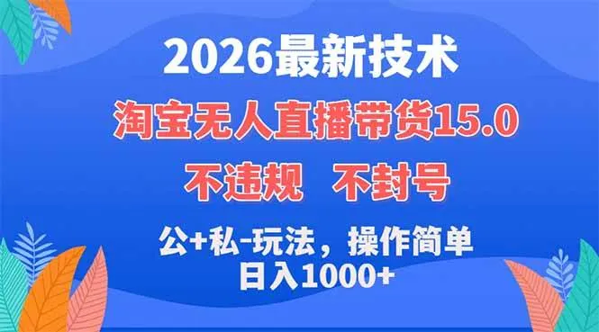 （18359期）2026最新技术，淘宝无人直播带货15.0，不封号，不违规，公+私玩法，操作简单，日入1000+-33资源网