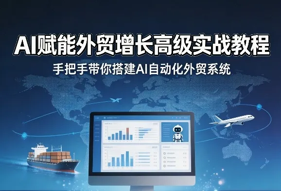 AI赋能外贸增长高级实战教程，手把手带你搭建AI自动化外贸系统-33资源网