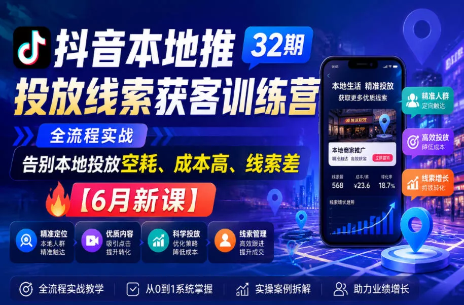 抖音本地推投放线索获客训练营32期,全流程实战,告别本地投放空耗、成本高、线索差【6月新课】-33资源网