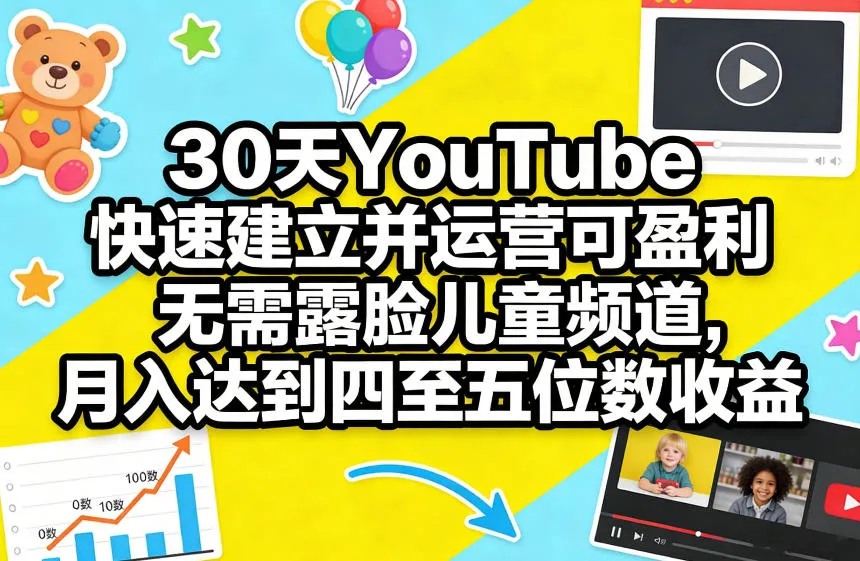 30天YouTube快速建立并运营可盈利无需露脸儿童频道，月入达到四至五位数收益-33资源网