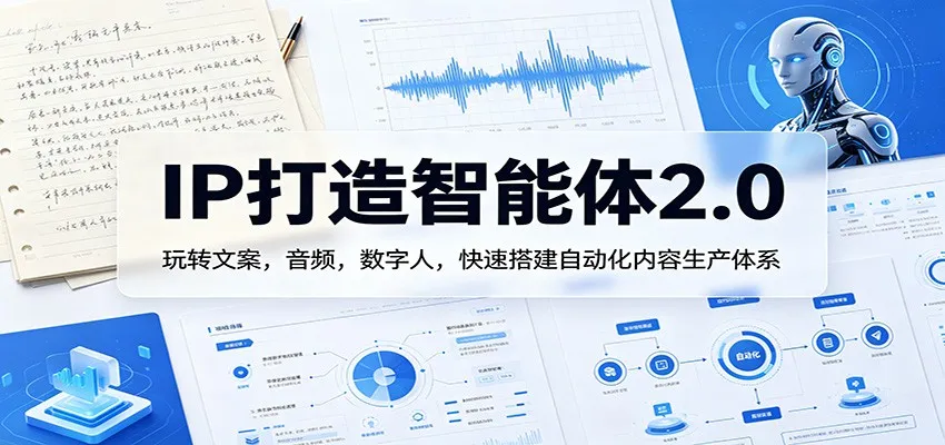 IP打造智能体2.0：玩转文案，音频，数字人，快速搭建自动化内容生产体系-33资源网