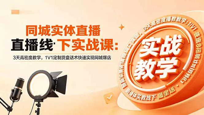 同城实体直播线下实战课：3天高密度教学，1V1定制货盘话术快速实现同城爆店-33资源网