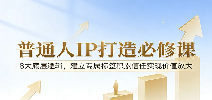 付费文章：普通人IP打造必修课，8大底层逻辑，建立专属标签积累信任实现价值放大-33资源网
