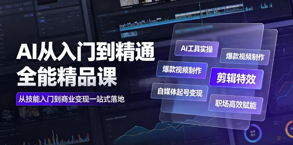 AI从入门到精通全能精品课|AI工具实操+爆款视频制作+剪辑特效+自媒体起号变现+职场高效赋能全教程-33资源网